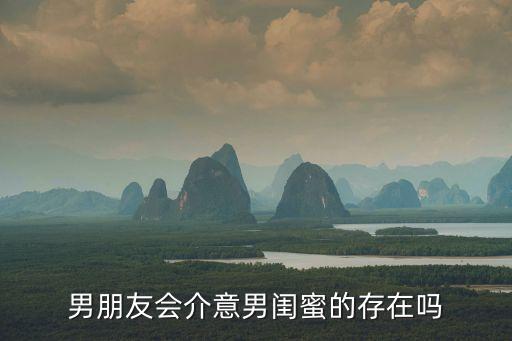 男朋友會介意男閨蜜的存在嗎