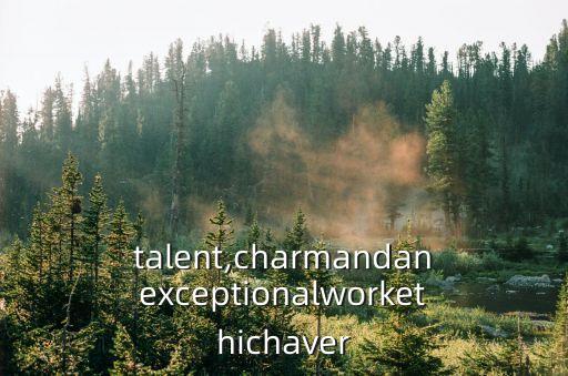 talent,charmandanexceptionalworkethichaver