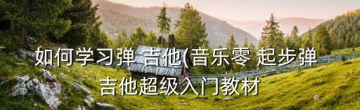 如何學習彈 吉他(音樂零 起步彈 吉他超級入門教材