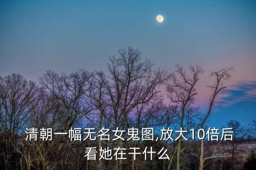  清朝一幅無名女鬼圖,放大10倍后看她在干什么