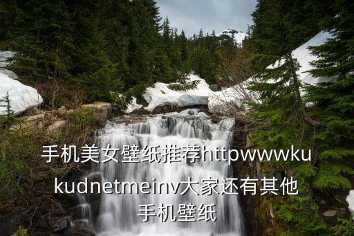 手機美女壁紙推薦httpwwwkukudnetmeinv大家還有其他手機壁紙