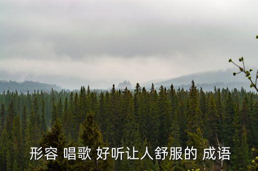 形容 唱歌 好聽讓人舒服的 成語