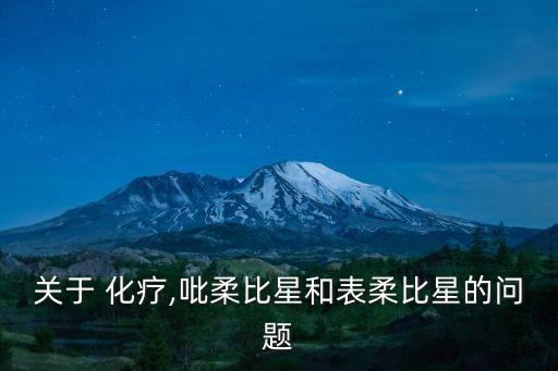 關于 化療,吡柔比星和表柔比星的問題