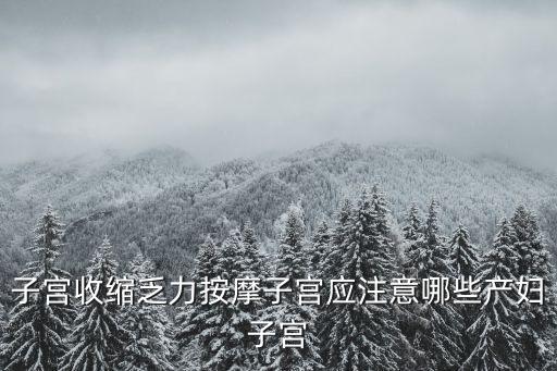 子宮收縮乏力按摩子宮應(yīng)注意哪些產(chǎn)婦子宮