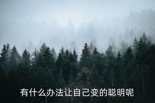 有什么辦法讓自己變的聰明呢