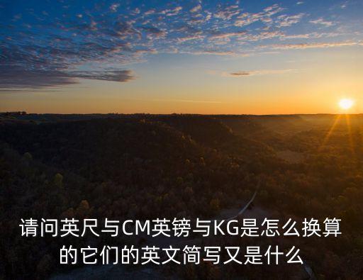 磅的英文，請問英尺與CM英鎊與KG是怎么換算的它們的英文簡寫又是什么