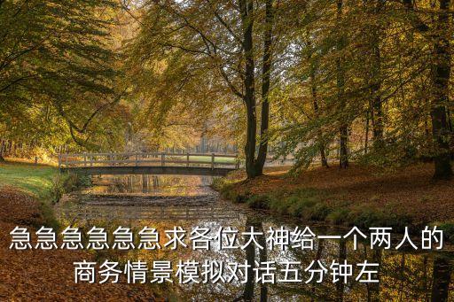 商務(wù)談判模擬情景對(duì)話，急求商務(wù)談判對(duì)話題目如下或者給個(gè)思路也行謝謝了