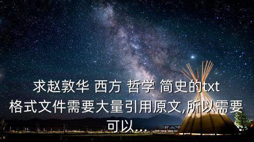 求趙敦華 西方 哲學 簡史的txt格式文件需要大量引用原文,所以需要可以...
