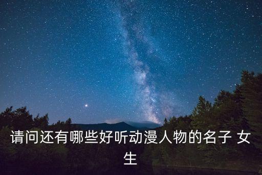請問還有哪些好聽動漫人物的名子 女生