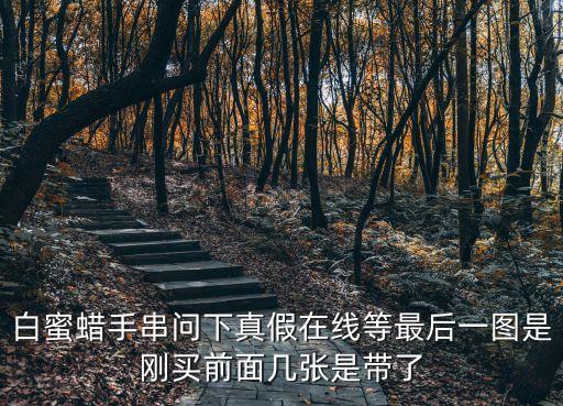 白蜜蠟手串問下真假在線等最后一圖是剛買前面幾張是帶了