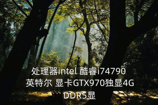 處理器intel 酷睿i74790 英特爾 顯卡GTX970獨顯4G DDR5顯