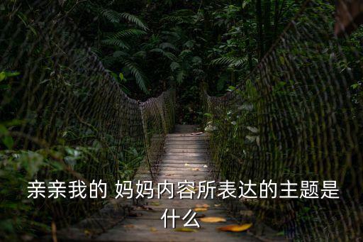  親親我的 媽媽內容所表達的主題是什么