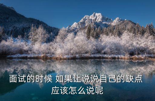 面試的時候 如果讓說說自己的缺點 應該怎么說呢