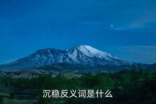 沉穩反義詞是什么