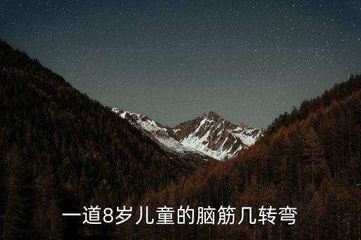 一道8歲兒童的腦筋幾轉(zhuǎn)彎