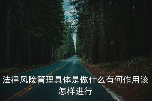 法律風險管理具體是做什么有何作用該怎樣進行