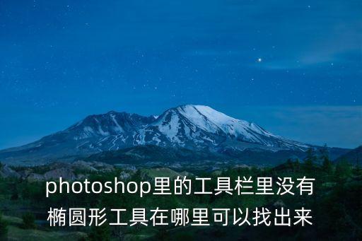 photoshop里的工具欄里沒有橢圓形工具在哪里可以找出來