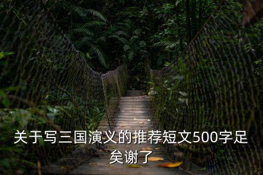 關于寫三國演義的推薦短文500字足矣謝了
