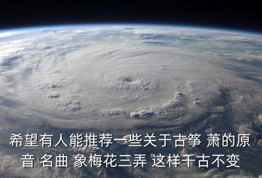 希望有人能推薦一些關于古箏 蕭的原音 名曲 象梅花三弄 這樣千古不變