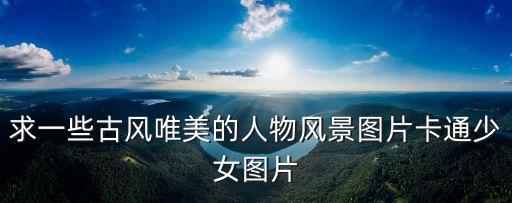 唯美人物圖片，誰能告訴我唯美的游戲人物的圖片