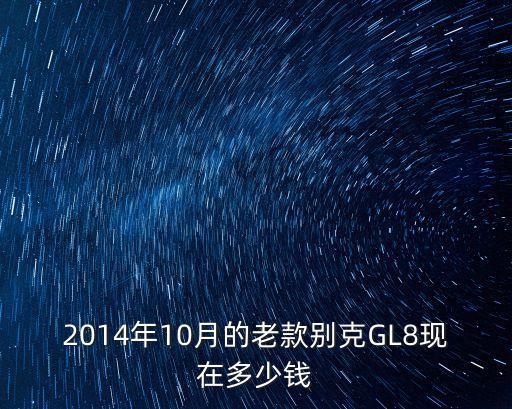2014年10月的老款別克GL8現在多少錢