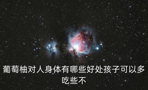 葡萄柚的功效，葡萄柚對人身體有哪些好處孩子可以多吃些不