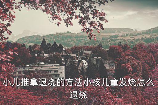 小兒推拿退燒的方法小孩兒童發燒怎么退燒