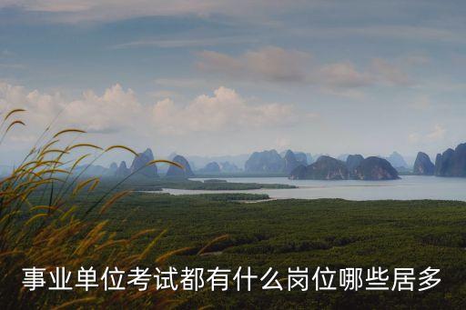 事業單位考試都有什么崗位哪些居多