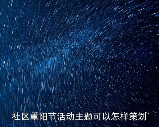 社區(qū)重陽節(jié)活動(dòng)主題可以怎樣策劃
