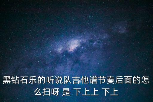 黑鉆石樂的聽說隊(duì)吉他譜節(jié)奏后面的怎么掃呀 是 下上上 下上