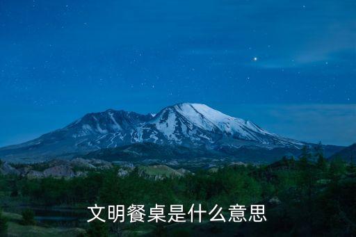 文明餐桌的內容，文明餐桌是什么意思