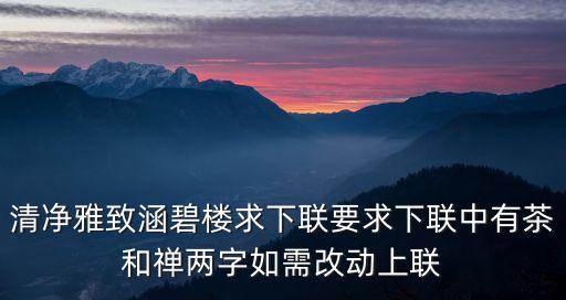 茶與禪，清凈雅致涵碧樓求下聯要求下聯中有茶和禪兩字如需改動上聯
