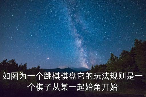 如圖為一個跳棋棋盤它的玩法規則是一個棋子從某一起始角開始