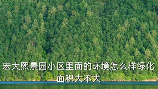宏大熙景園小區里面的環境怎么樣綠化面積大不大
