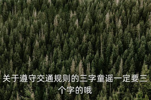 關(guān)于遵守交通規(guī)則的三字童謠一定要三個(gè)字的哦