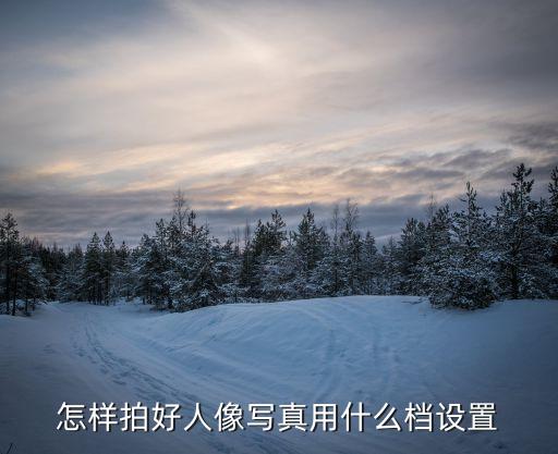 怎樣拍好人像寫真用什么檔設置