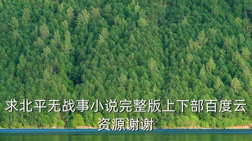 求北平無戰事小說完整版上下部百度云資源謝謝