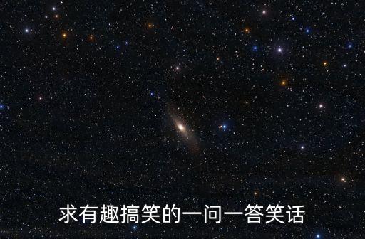 求有趣搞笑的一問一答笑話