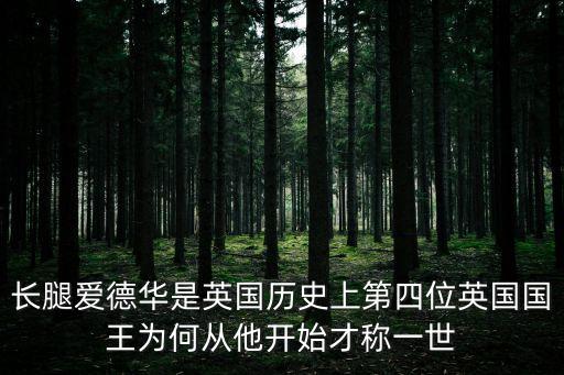 長(zhǎng)腿愛德華是英國歷史上第四位英國國王為何從他開始才稱一世