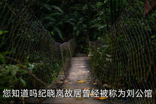 您知道嗎紀(jì)曉嵐故居曾經(jīng)被稱為劉公館
