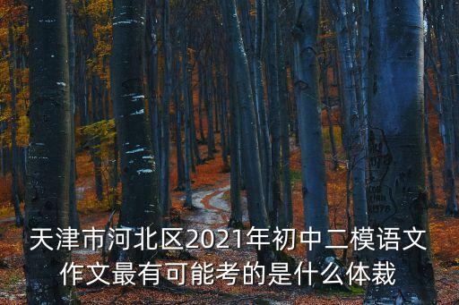 天津市河北區2021年初中二模語文作文最有可能考的是什么體裁