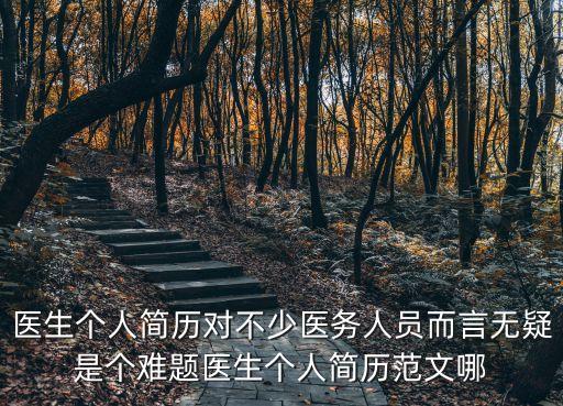 醫生個人簡歷對不少醫務人員而言無疑是個難題醫生個人簡歷范文哪