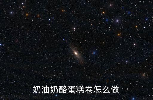 奶油蛋糕卷，奶油蛋糕卷怎么做