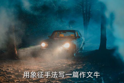 寫牛的作文，用象征手法寫一篇作文牛