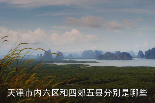 天津市內六區和四郊五縣分別是哪些