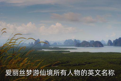 愛麗絲夢游仙境英文，愛麗絲夢游仙境所有人物的英文名稱
