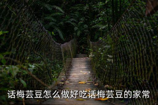 話梅蕓豆怎么做好吃話梅蕓豆的家常