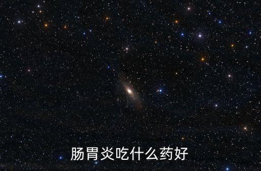 腸胃炎吃什么藥好