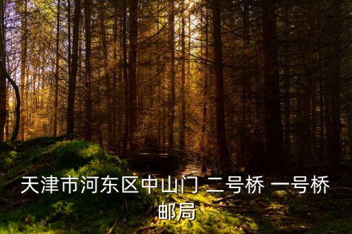 天津市河東中山門西里郵編，天津河東區(qū)中山門和睦北里的郵編是多少
