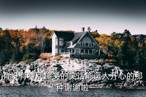 逗人開心的笑話，有什么逗人開心的笑話啊